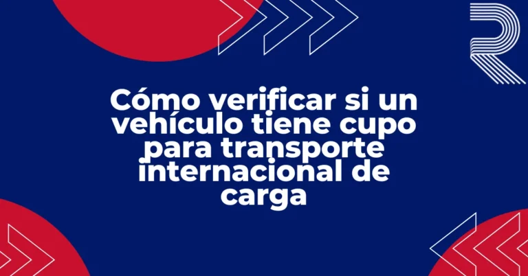 Cómo verificar si un vehículo tiene cupo para transporte internacional de carga